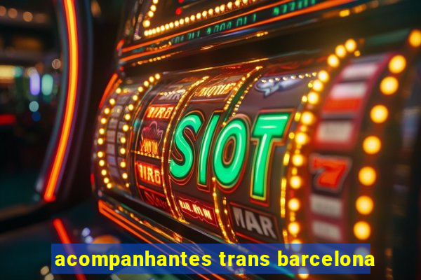 acompanhantes trans barcelona